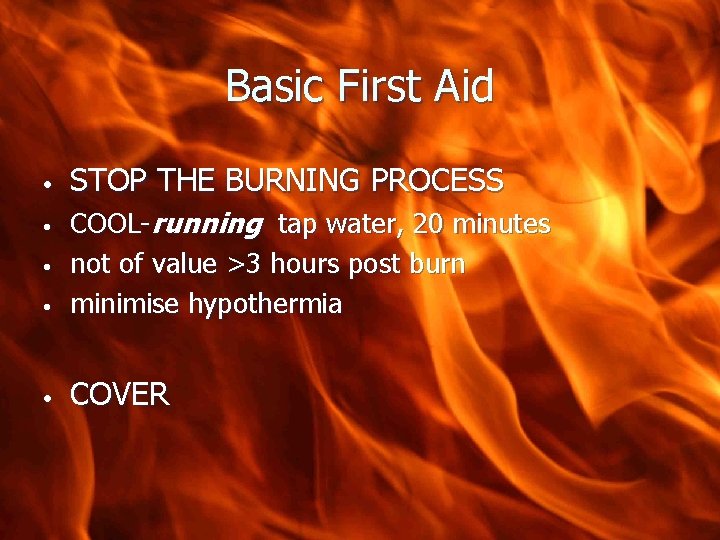 Basic First Aid • STOP THE BURNING PROCESS • COOL-running tap water, 20 minutes