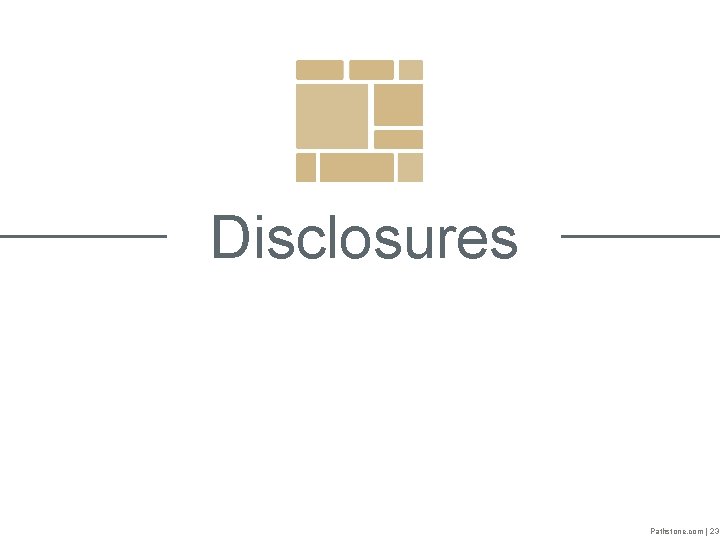 Disclosures Pathstone. com | 23 