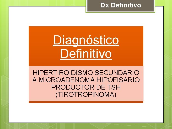 Dx Definitivo Diagnóstico Definitivo HIPERTIROIDISMO SECUNDARIO A MICROADENOMA HIPOFISARIO PRODUCTOR DE TSH (TIROTROPINOMA) 