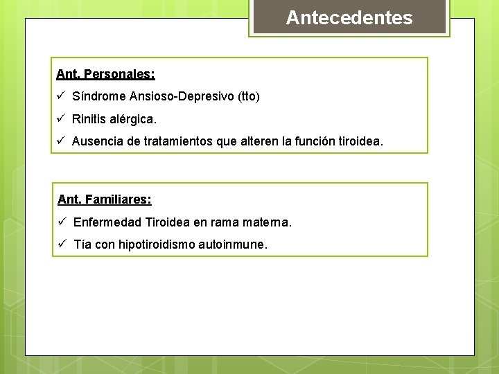 Antecedentes Ant. Personales: ü Síndrome Ansioso-Depresivo (tto) ü Rinitis alérgica. ü Ausencia de tratamientos