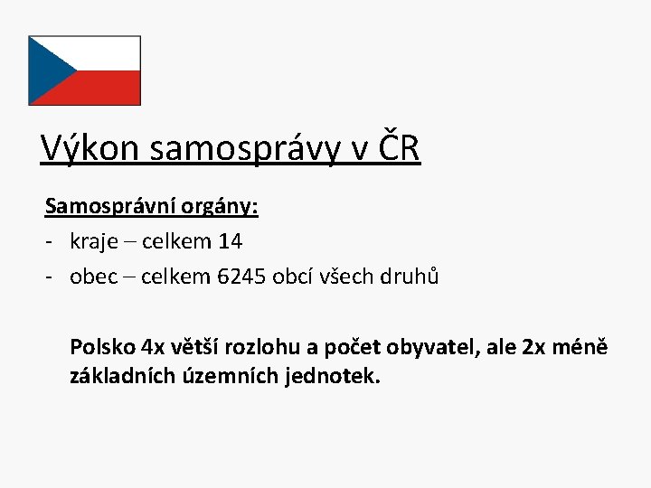 Výkon samosprávy v ČR Samosprávní orgány: - kraje – celkem 14 - obec –