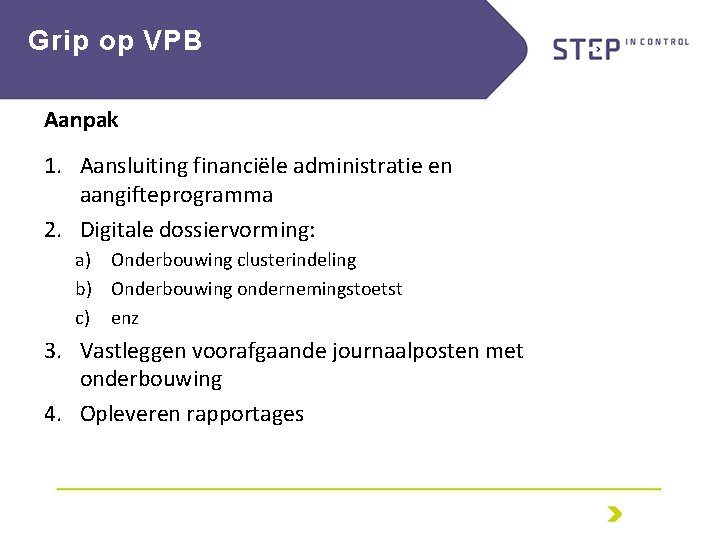 Grip op VPB Aanpak 1. Aansluiting financiële administratie en aangifteprogramma 2. Digitale dossiervorming: a)