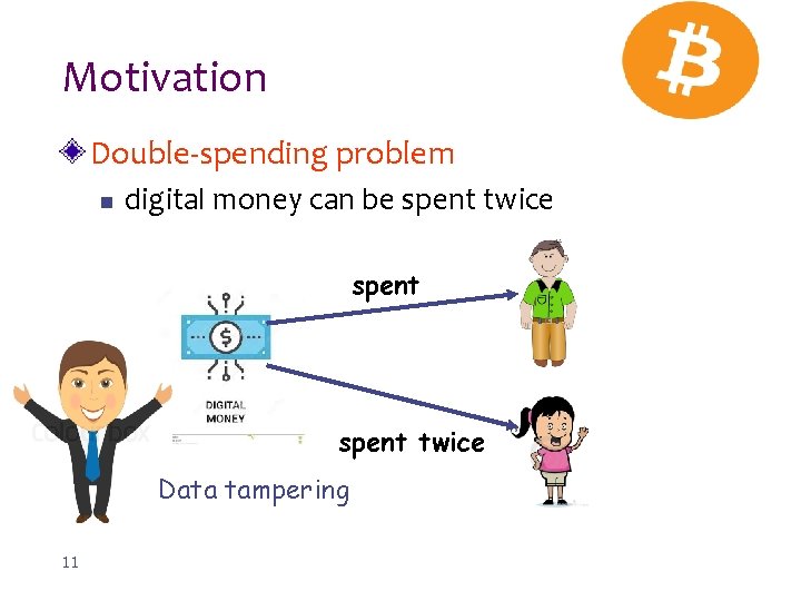 Motivation Double-spending problem n digital money can be spent twice Data tampering 11 