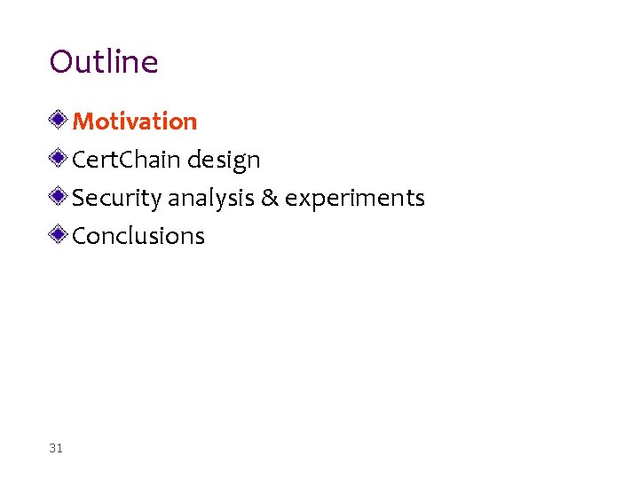 Outline Motivation Cert. Chain design Security analysis & experiments Conclusions 31 