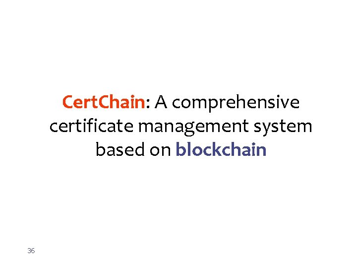 Cert. Chain: A comprehensive certificate management system based on blockchain 36 