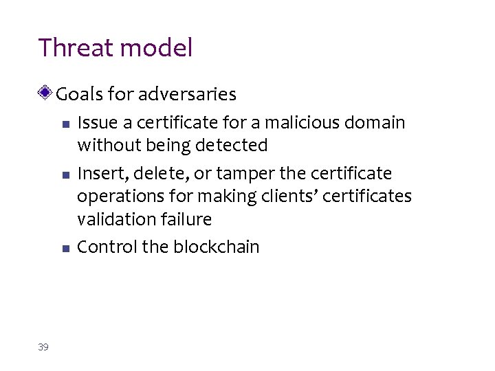 Threat model Goals for adversaries n n n 39 Issue a certificate for a