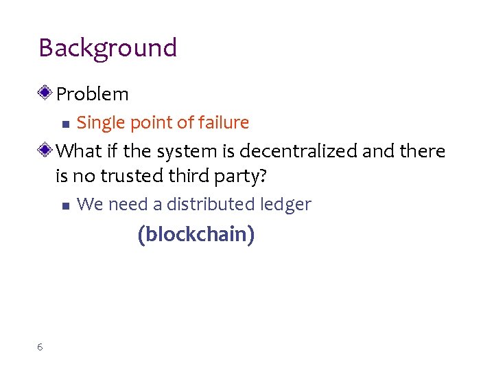 Background Problem n Single point of failure What if the system is decentralized and