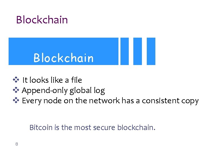 Blockchain v It looks like a file v Append-only global log v Every node