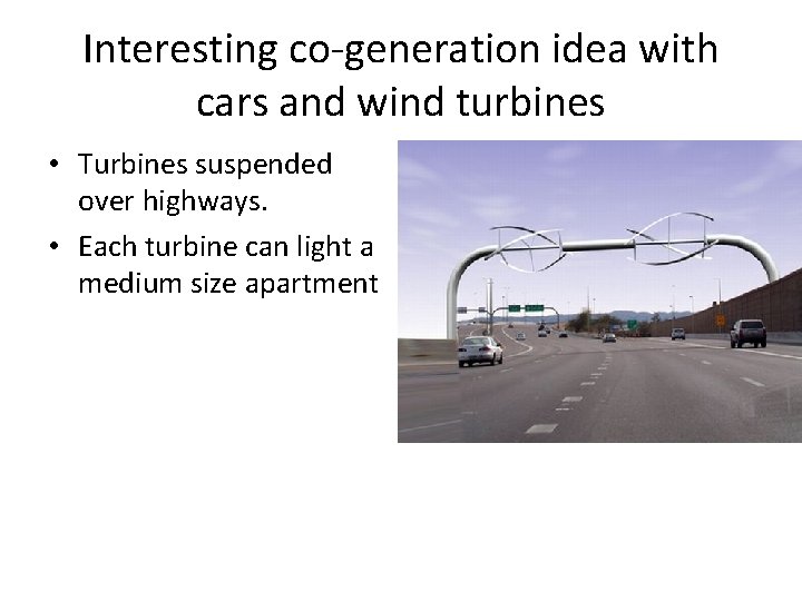 Interesting co-generation idea with cars and wind turbines • Turbines suspended over highways. •