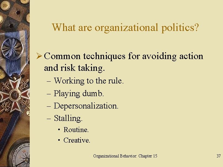 What are organizational politics? Ø Common techniques for avoiding action and risk taking. –
