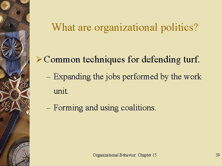 What are organizational politics? Ø Common techniques for defending turf. – Expanding the jobs