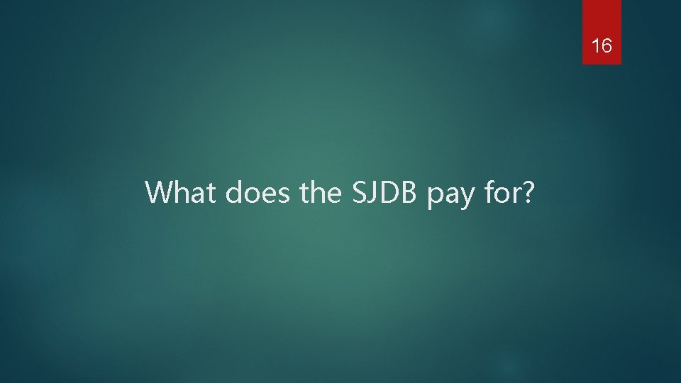 16 What does the SJDB pay for? 