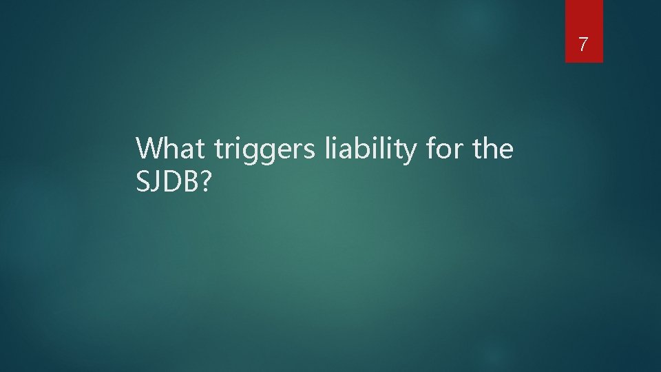 7 What triggers liability for the SJDB? 