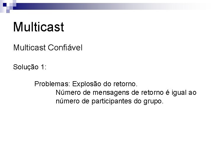 Multicast Confiável Solução 1: Problemas: Explosão do retorno. Número de mensagens de retorno é