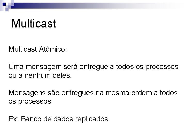 Multicast Atômico: Uma mensagem será entregue a todos os processos ou a nenhum deles.