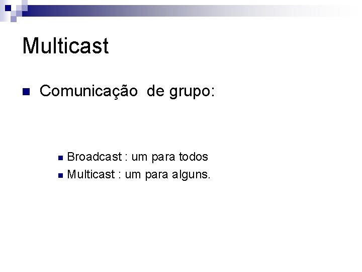 Multicast n Comunicação de grupo: Broadcast : um para todos n Multicast : um