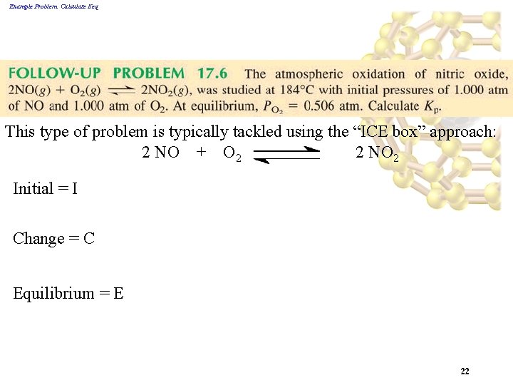 Example Problem: Calculate Keq This type of problem is typically tackled using the “ICE