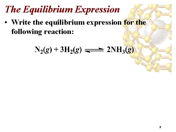 The Equilibrium Expression • Write the equilibrium expression for the following reaction: 9 