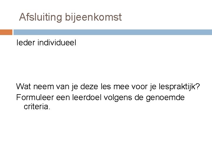  Afsluiting bijeenkomst Ieder individueel Wat neem van je deze les mee voor je