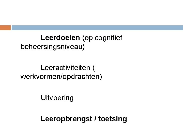  Leerdoelen (op cognitief beheersingsniveau) Leeractiviteiten ( werkvormen/opdrachten) Uitvoering Leeropbrengst / toetsing 