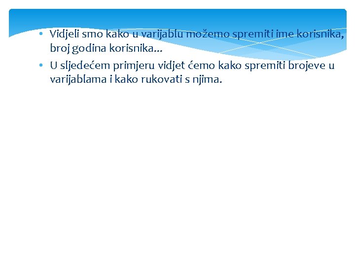  • Vidjeli smo kako u varijablu možemo spremiti ime korisnika, broj godina korisnika.
