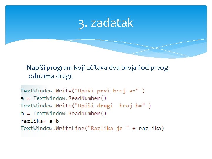 3. zadatak Napiši program koji učitava dva broja i od prvog oduzima drugi. 