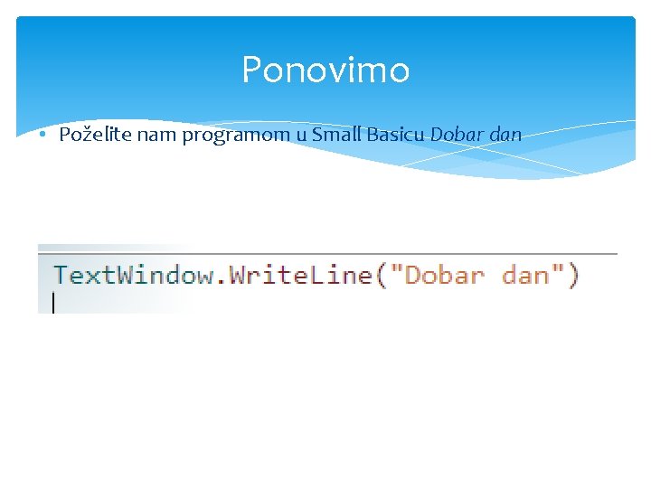 Ponovimo • Poželite nam programom u Small Basicu Dobar dan 