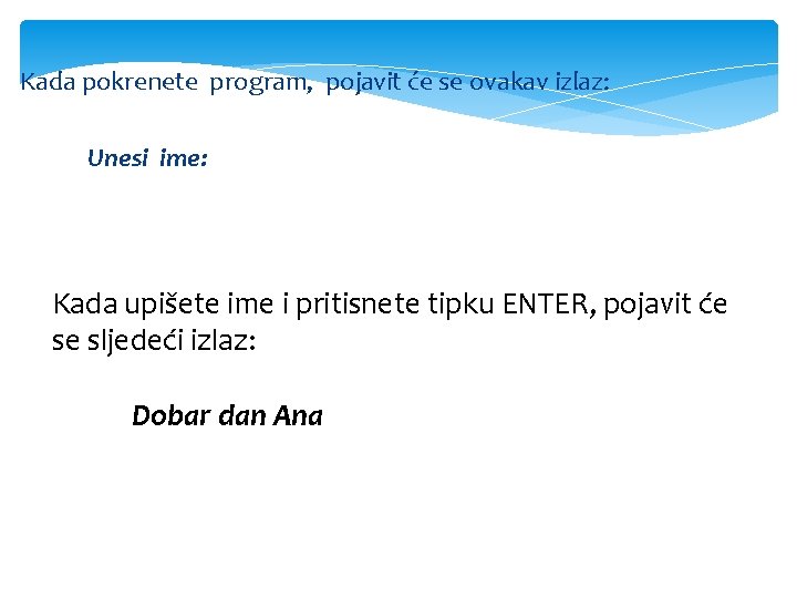 Kada pokrenete program, pojavit će se ovakav izlaz: Unesi ime: Kada upišete ime i