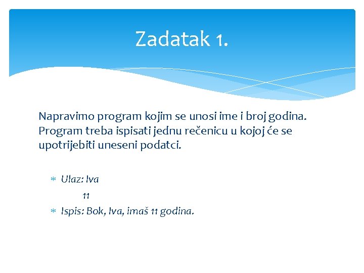 Zadatak 1. Napravimo program kojim se unosi ime i broj godina. Program treba ispisati