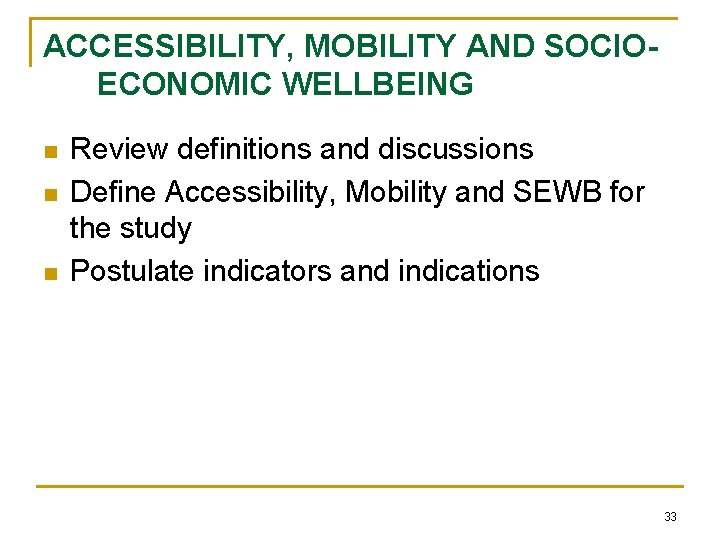 ACCESSIBILITY, MOBILITY AND SOCIOECONOMIC WELLBEING n n n Review definitions and discussions Define Accessibility,