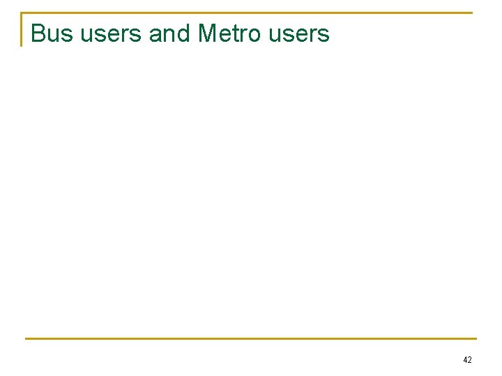Bus users and Metro users 42 