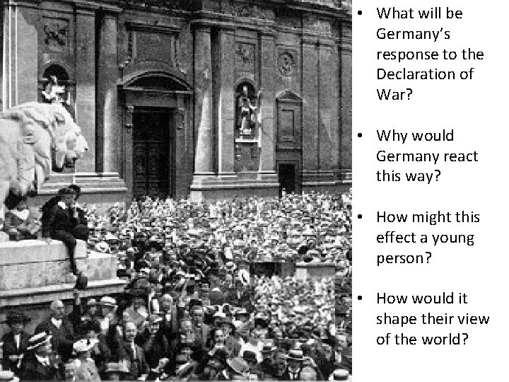  • What will be Germany’s response to the Declaration of War? • Why