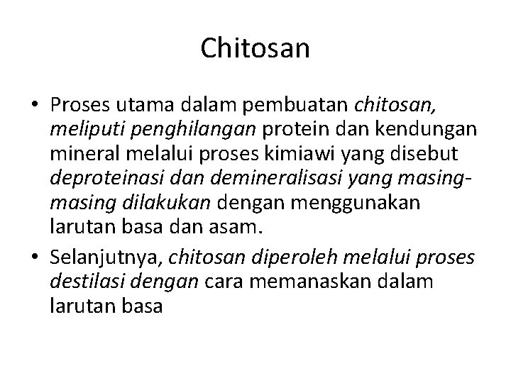 Chitosan • Proses utama dalam pembuatan chitosan, meliputi penghilangan protein dan kendungan mineral melalui