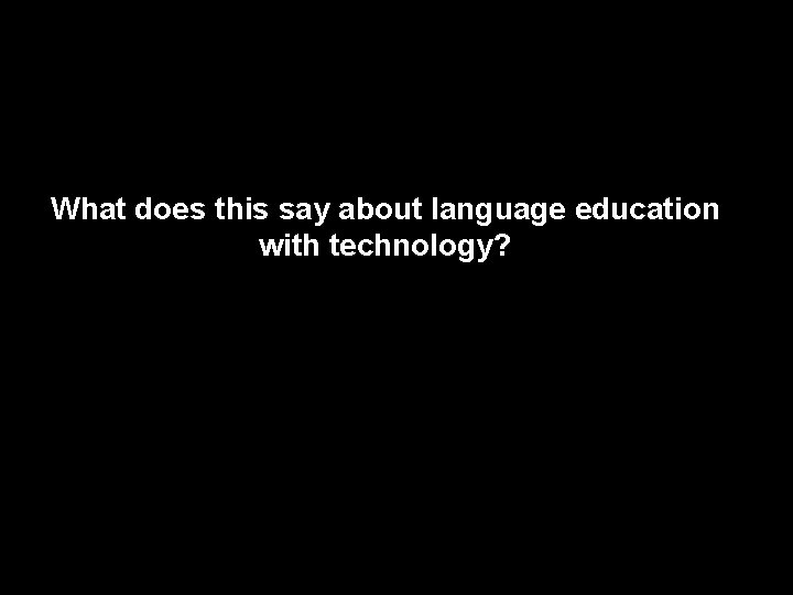 What does this say about language education with technology? 
