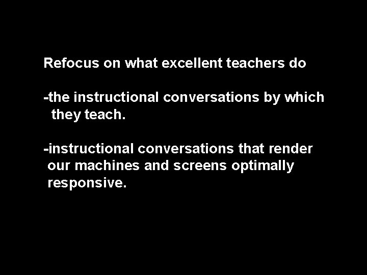 Refocus on what excellent teachers do -the instructional conversations by which they teach. -instructional