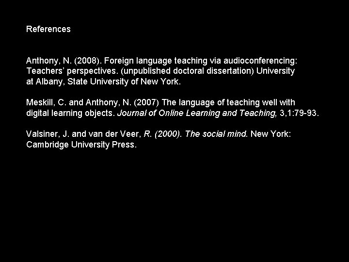 References Anthony, N. (2008). Foreign language teaching via audioconferencing: Teachers’ perspectives. (unpublished doctoral dissertation)