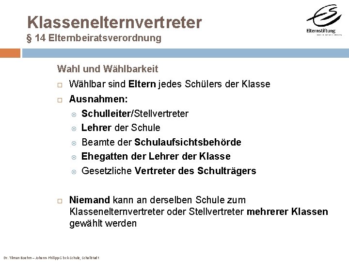 Klassenelternvertreter § 14 Elternbeiratsverordnung Wahl und Wählbarkeit Wählbar sind Eltern jedes Schülers der Klasse