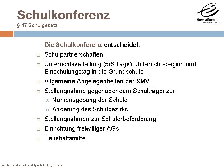 Schulkonferenz § 47 Schulgesetz Die Schulkonferenz entscheidet: Schulpartnerschaften Unterrichtsverteilung (5/6 Tage), Unterrichtsbeginn und Einschulungstag