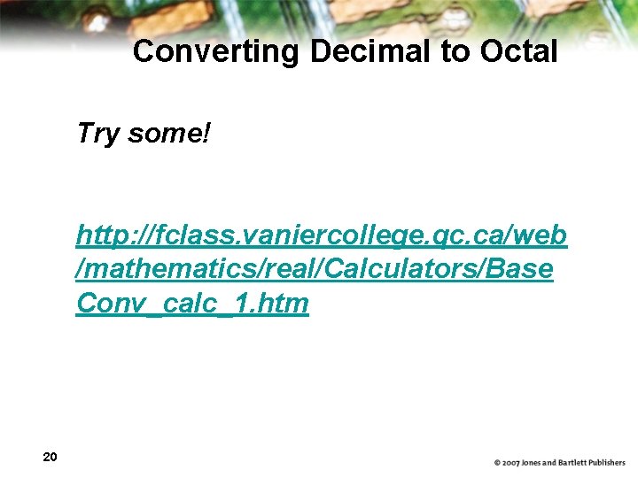 Converting Decimal to Octal Try some! http: //fclass. vaniercollege. qc. ca/web /mathematics/real/Calculators/Base Conv_calc_1. htm