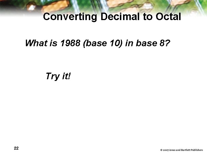 Converting Decimal to Octal What is 1988 (base 10) in base 8? Try it!