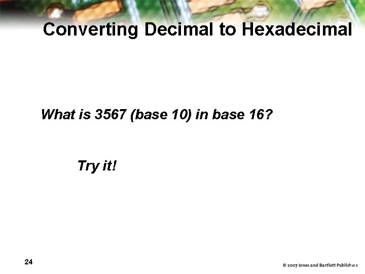 Converting Decimal to Hexadecimal What is 3567 (base 10) in base 16? Try it!