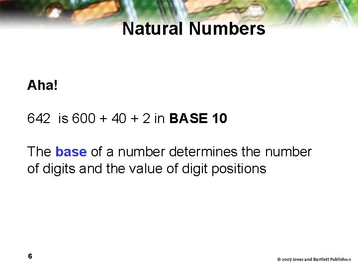 Natural Numbers Aha! 642 is 600 + 40 + 2 in BASE 10 The