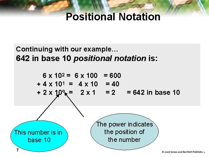 Positional Notation Continuing with our example… 642 in base 10 positional notation is: 6