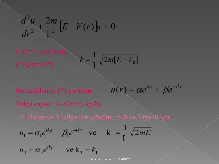 V(r)=V 0 yazarsak u +k 2 u=0 (*) Bu denklemin (*) çözümü: Dalga sayısı