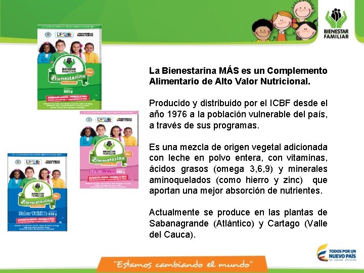 La Bienestarina MÁS es un Complemento Alimentario de Alto Valor Nutricional. Producido y distribuido