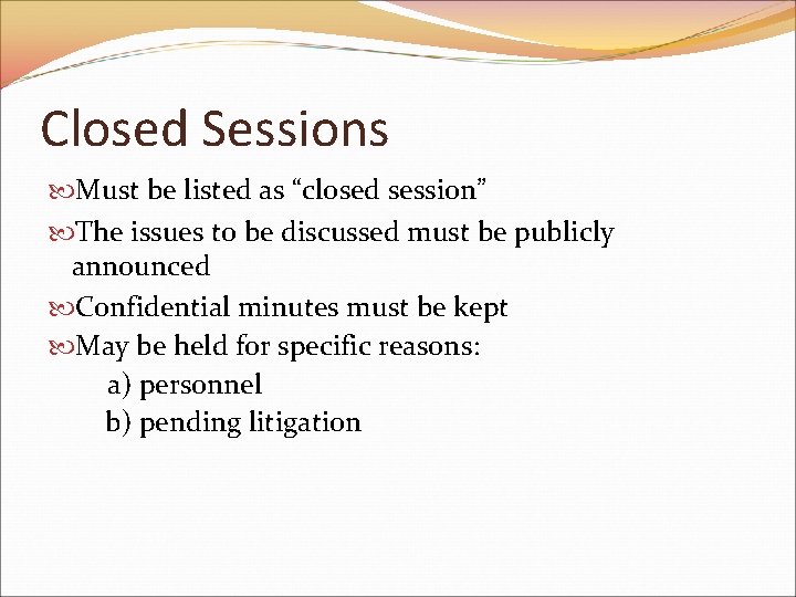 Closed Sessions Must be listed as “closed session” The issues to be discussed must
