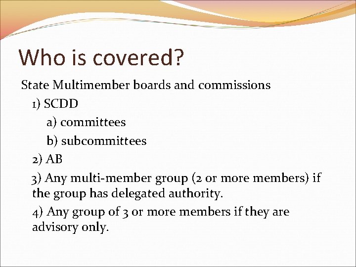 Who is covered? State Multimember boards and commissions 1) SCDD a) committees b) subcommittees