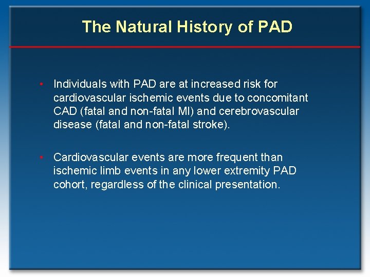 The Natural History of PAD • Individuals with PAD are at increased risk for