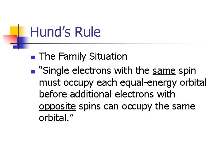 Hund’s Rule n n The Family Situation “Single electrons with the same spin must
