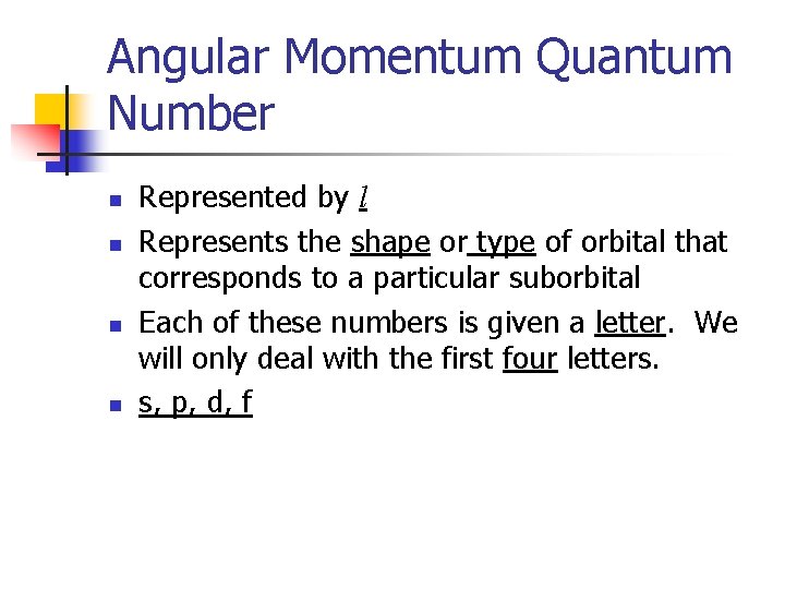 Angular Momentum Quantum Number n n Represented by l Represents the shape or type